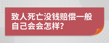 致人死亡没钱赔偿一般自己会会怎样？