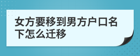 女方要移到男方户口名下怎么迁移