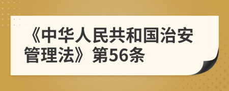 《中华人民共和国治安管理法》第56条