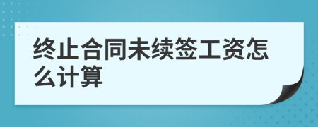 终止合同未续签工资怎么计算