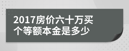 2017房价六十万买个等额本金是多少