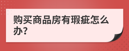购买商品房有瑕疵怎么办？