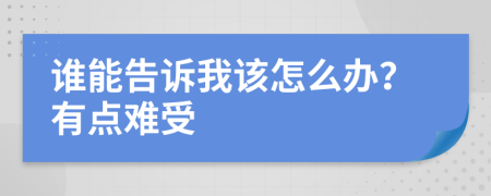 谁能告诉我该怎么办？有点难受