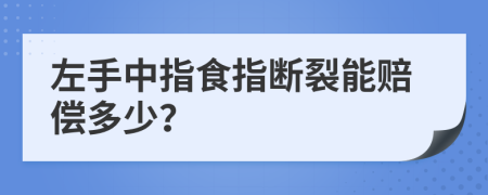 左手中指食指断裂能赔偿多少？