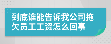 到底谁能告诉我公司拖欠员工工资怎么回事