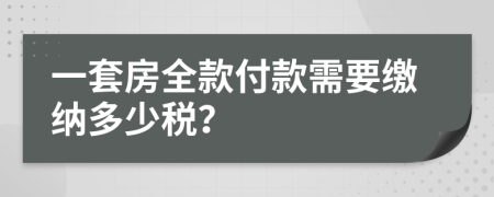 一套房全款付款需要缴纳多少税？