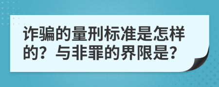 诈骗的量刑标准是怎样的？与非罪的界限是？