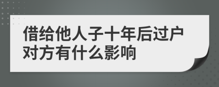 借给他人子十年后过户对方有什么影响