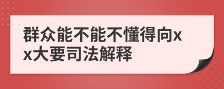 群众能不能不懂得向xx大要司法解释