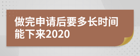 做完申请后要多长时间能下来2020