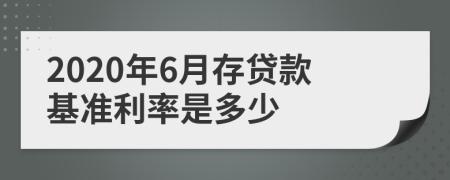 2020年6月存贷款基准利率是多少