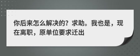 你后来怎么解决的？求助。我也是，现在离职，原单位要求迁出