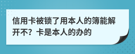 信用卡被锁了用本人的簿能解开不？卡是本人的办的