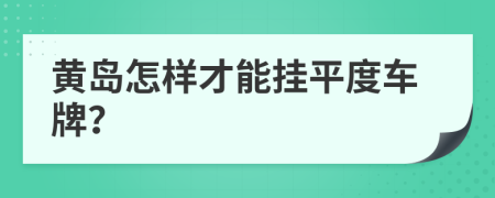 黄岛怎样才能挂平度车牌？