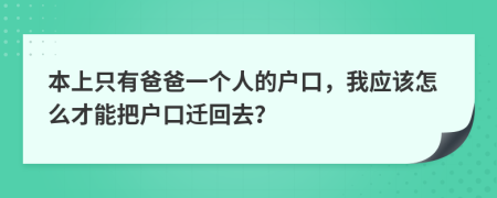 本上只有爸爸一个人的户口，我应该怎么才能把户口迁回去？
