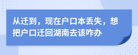 从迁到，现在户口本丢失，想把户口迁回湖南去该咋办