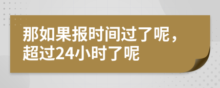 那如果报时间过了呢，超过24小时了呢