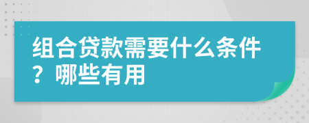 组合贷款需要什么条件？哪些有用