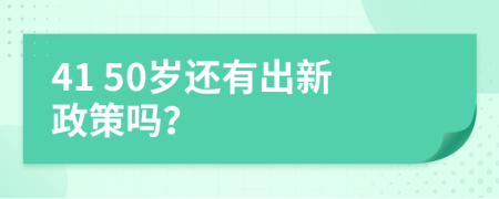 41 50岁还有出新政策吗？