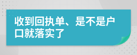 收到回执单、是不是户口就落实了