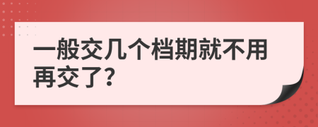 一般交几个档期就不用再交了？