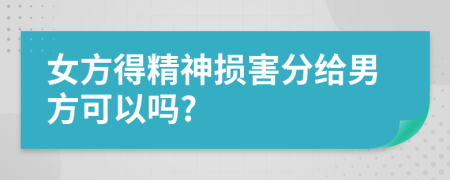 女方得精神损害分给男方可以吗?