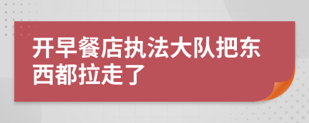 开早餐店执法大队把东西都拉走了