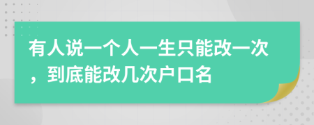 有人说一个人一生只能改一次，到底能改几次户口名