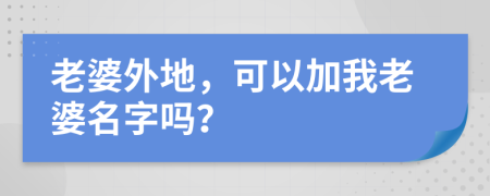 老婆外地，可以加我老婆名字吗？