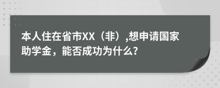 本人住在省市XX（非）,想申请国家助学金，能否成功为什么？