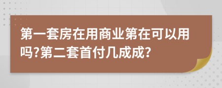 第一套房在用商业第在可以用吗?第二套首付几成成？