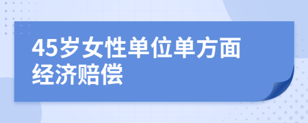 45岁女性单位单方面经济赔偿