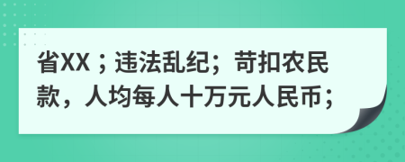 省XX；违法乱纪；苛扣农民款，人均每人十万元人民币；