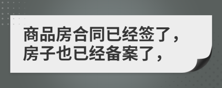 商品房合同已经签了，房子也已经备案了，