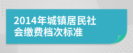 2014年城镇居民社会缴费档次标准