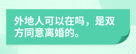 外地人可以在吗，是双方同意离婚的。