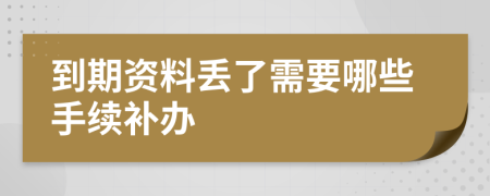 到期资料丢了需要哪些手续补办