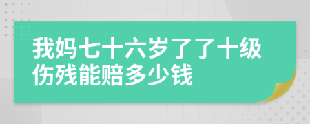 我妈七十六岁了了十级伤残能赔多少钱