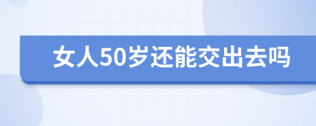 女人50岁还能交出去吗