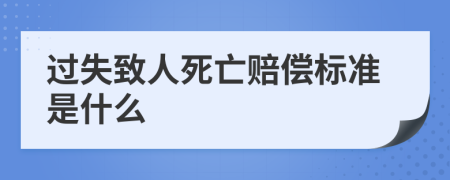 过失致人死亡赔偿标准是什么