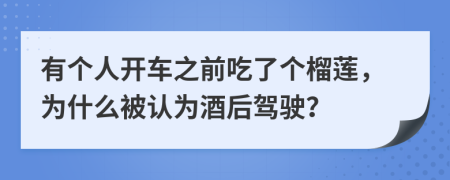 有个人开车之前吃了个榴莲，为什么被认为酒后驾驶？