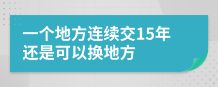 一个地方连续交15年还是可以换地方