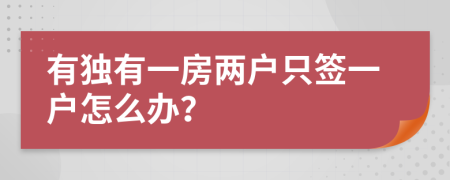 有独有一房两户只签一户怎么办？