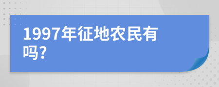 1997年征地农民有吗?