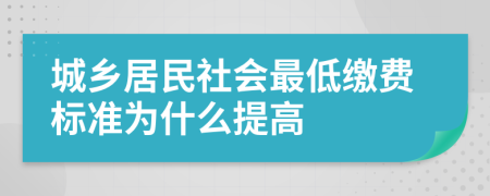 城乡居民社会最低缴费标准为什么提高