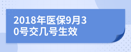 2018年医保9月30号交几号生效