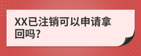 XX已注销可以申请拿回吗?