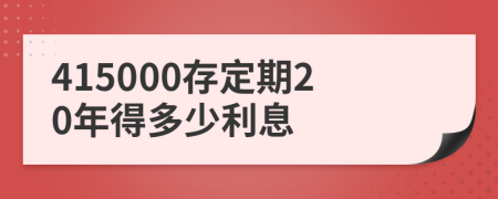 415000存定期20年得多少利息