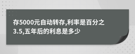 存5000元自动转存,利率是百分之3.5,五年后的利息是多少