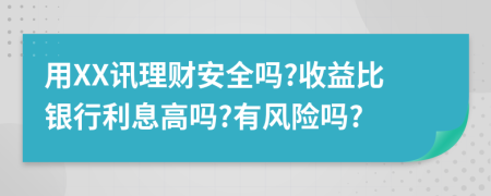 用XX讯理财安全吗?收益比银行利息高吗?有风险吗?